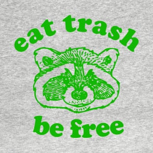 Eat Trash Be Free T-Shirt